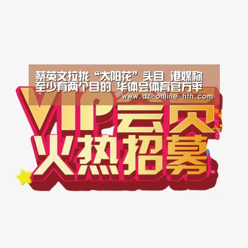 蔡英文拉拢“太阳花”头目 港媒称至少有两个目的_华体会体育官方平台(图4) 华体会app