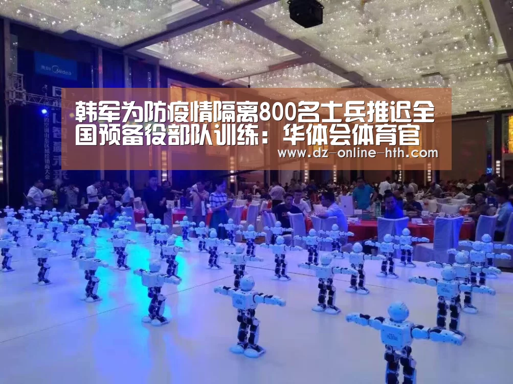 韩军为防疫情隔离800名士兵推迟全国预备役部队训练:华体会体育官方平台(图1) 华体会体育官方平台
