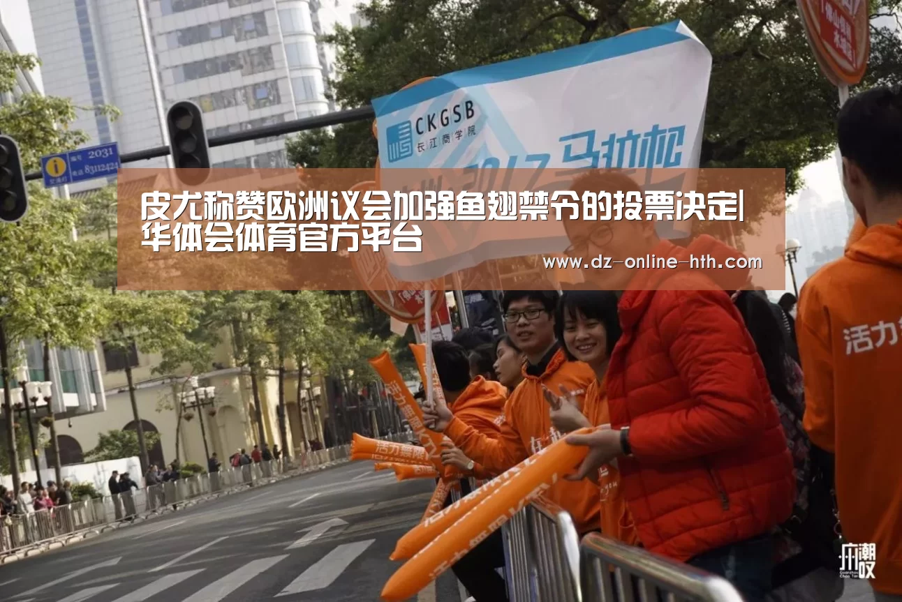 皮尤称赞欧洲议会加强鱼翅禁令的投票决定|华体会体育官方平台(图2) 华体会app